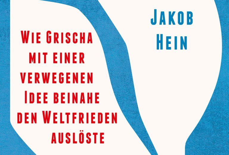 Jakob Hein  –  Wie Grischa mit einer verwegenen Idee beinahe den Weltfrieden auslöste